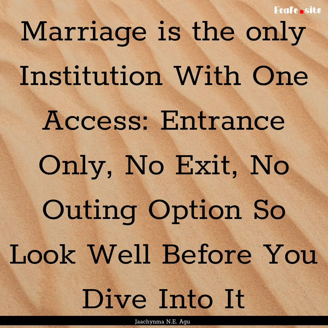 Marriage is the only Institution With One.... : Quote by Jaachynma N.E. Agu