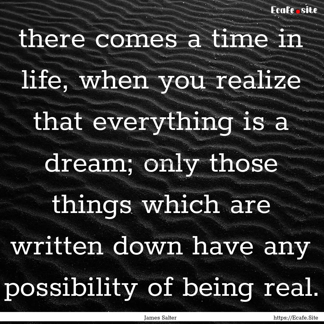 there comes a time in life, when you realize.... : Quote by James Salter