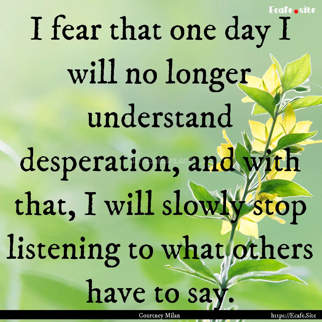 I fear that one day I will no longer understand.... : Quote by Courtney Milan