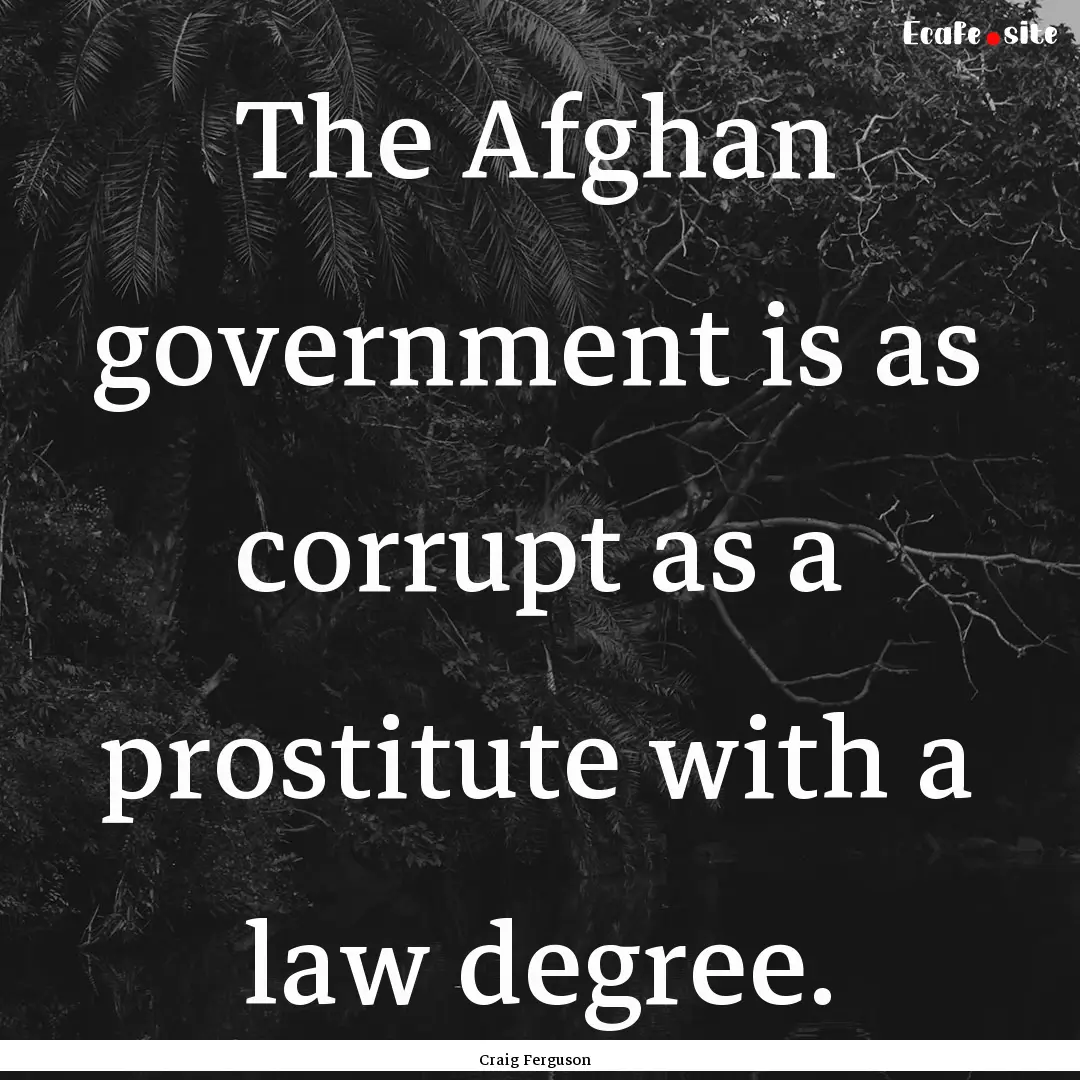 The Afghan government is as corrupt as a.... : Quote by Craig Ferguson