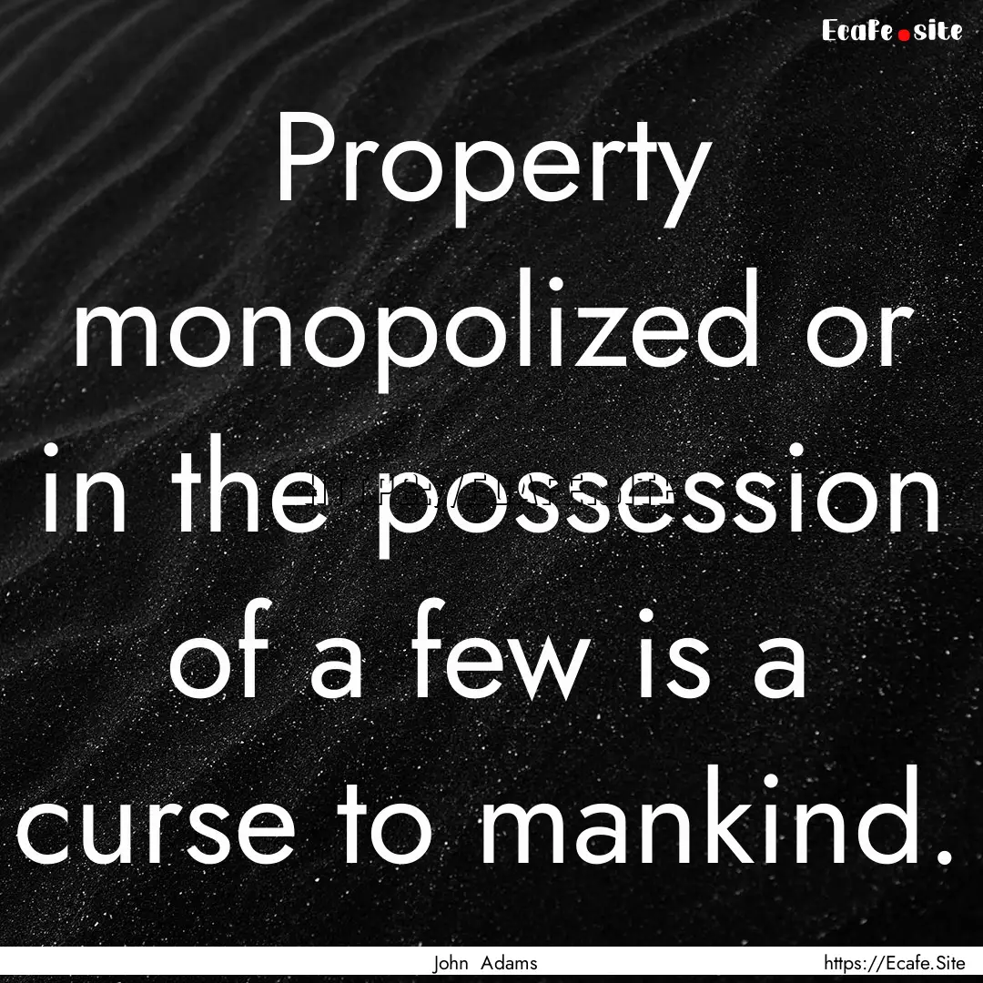 Property monopolized or in the possession.... : Quote by John Adams