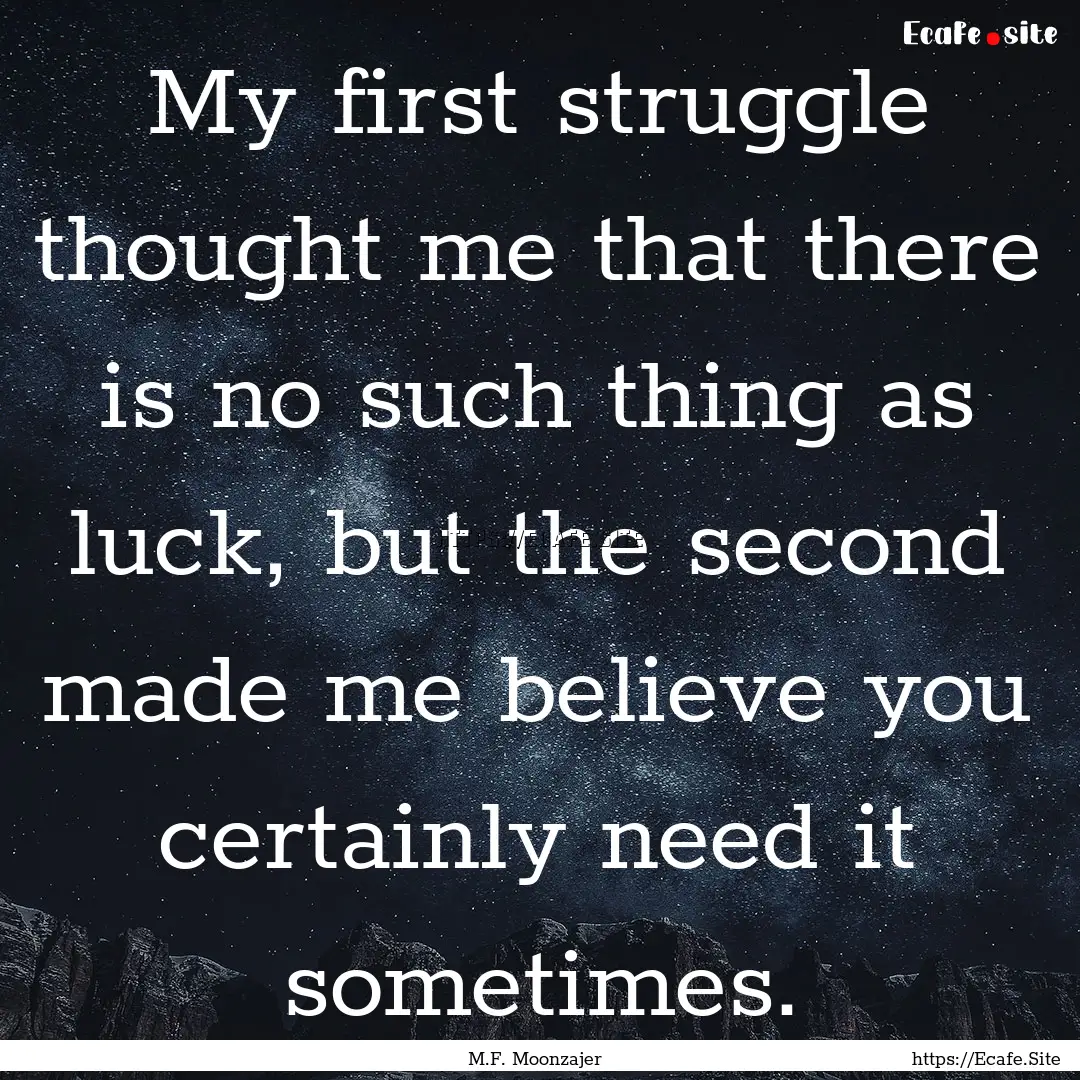 My first struggle thought me that there is.... : Quote by M.F. Moonzajer