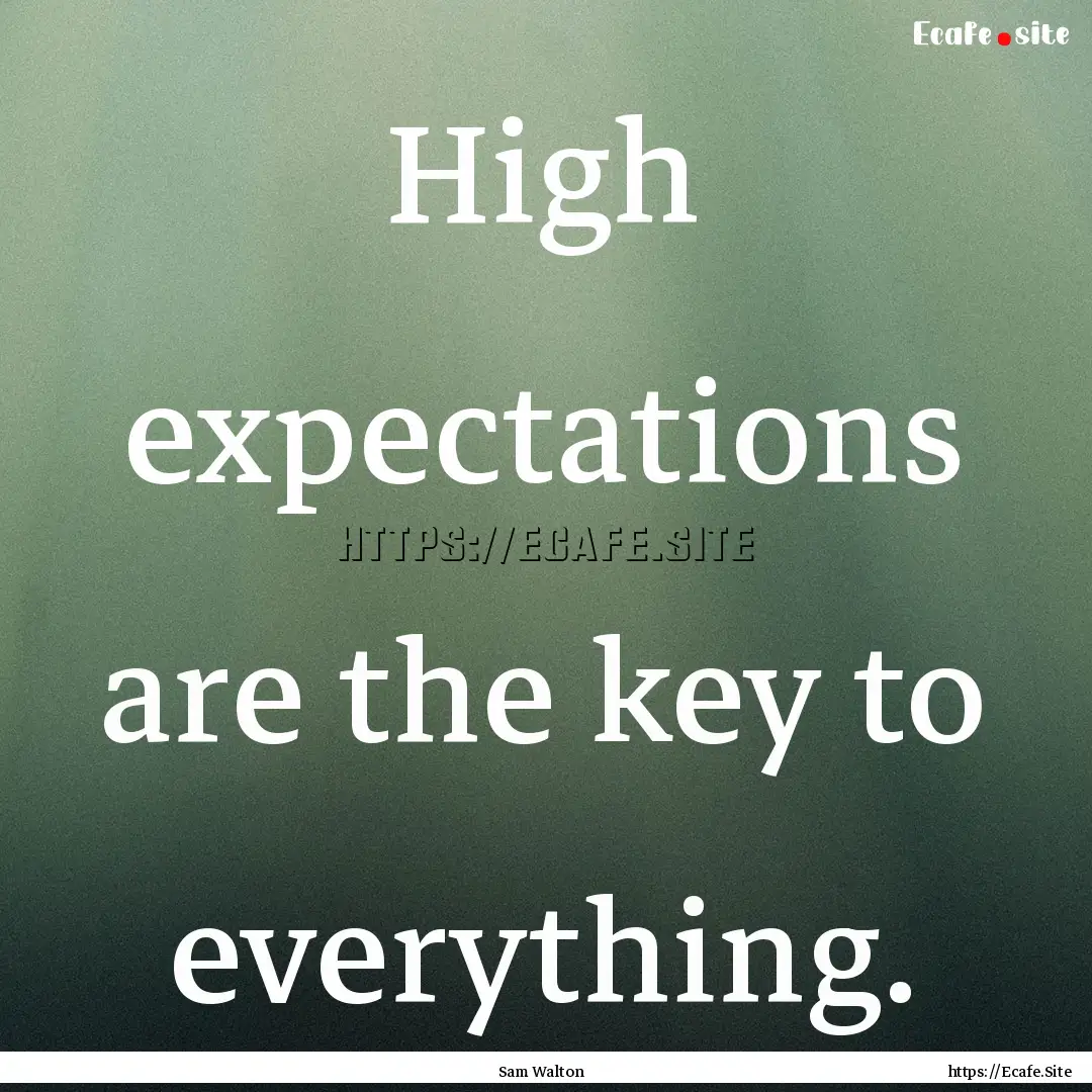 High expectations are the key to everything..... : Quote by Sam Walton