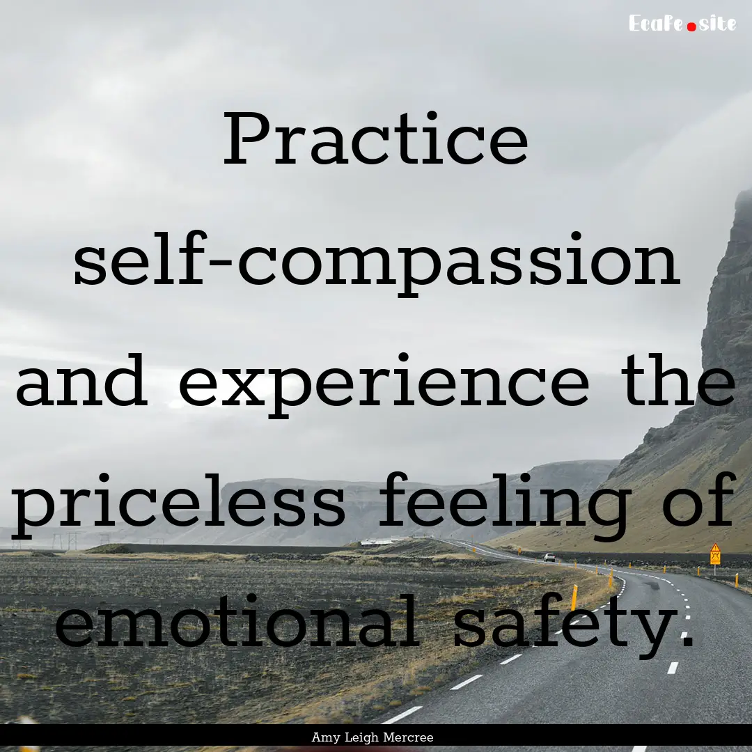 Practice self-compassion and experience the.... : Quote by Amy Leigh Mercree