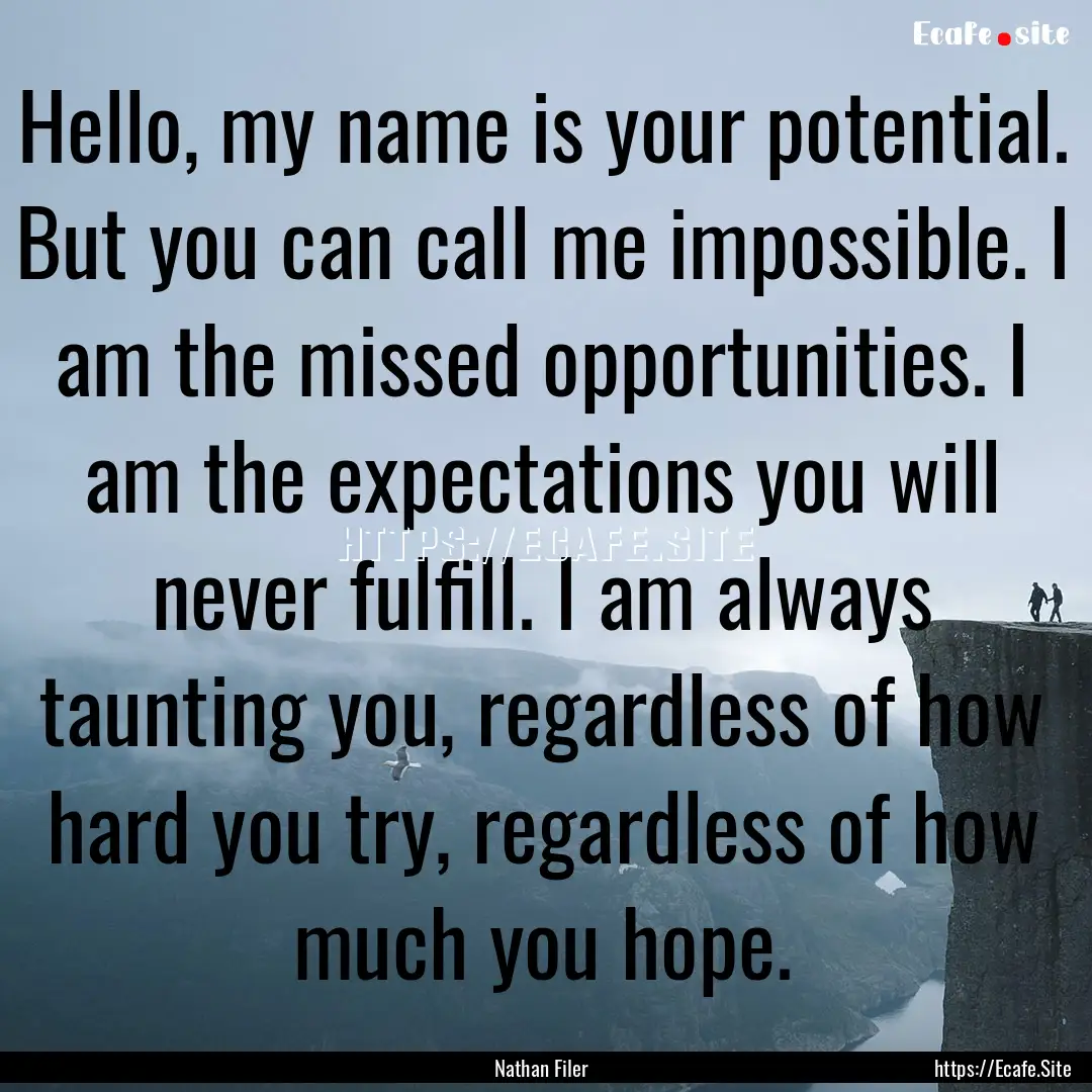 Hello, my name is your potential. But you.... : Quote by Nathan Filer