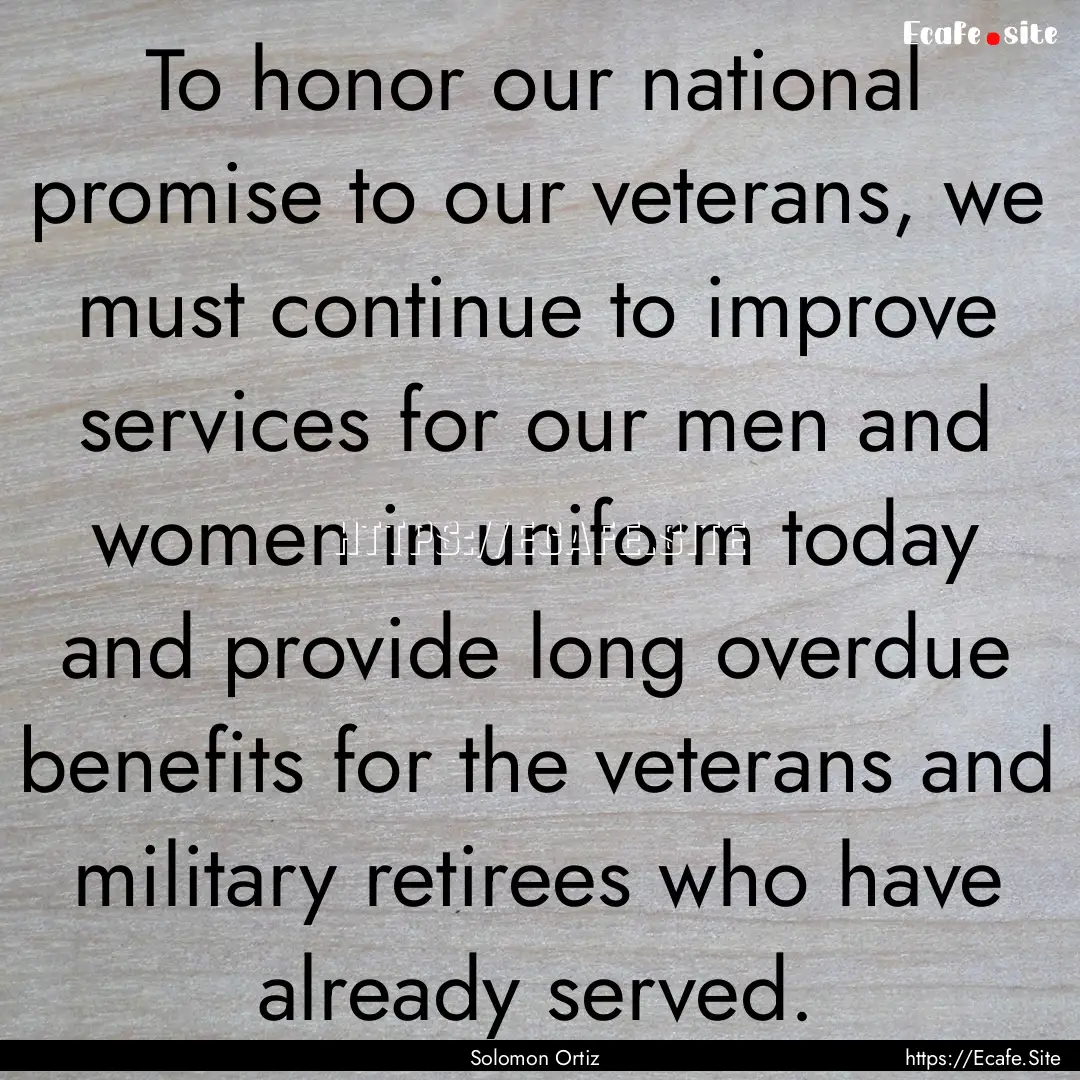 To honor our national promise to our veterans,.... : Quote by Solomon Ortiz