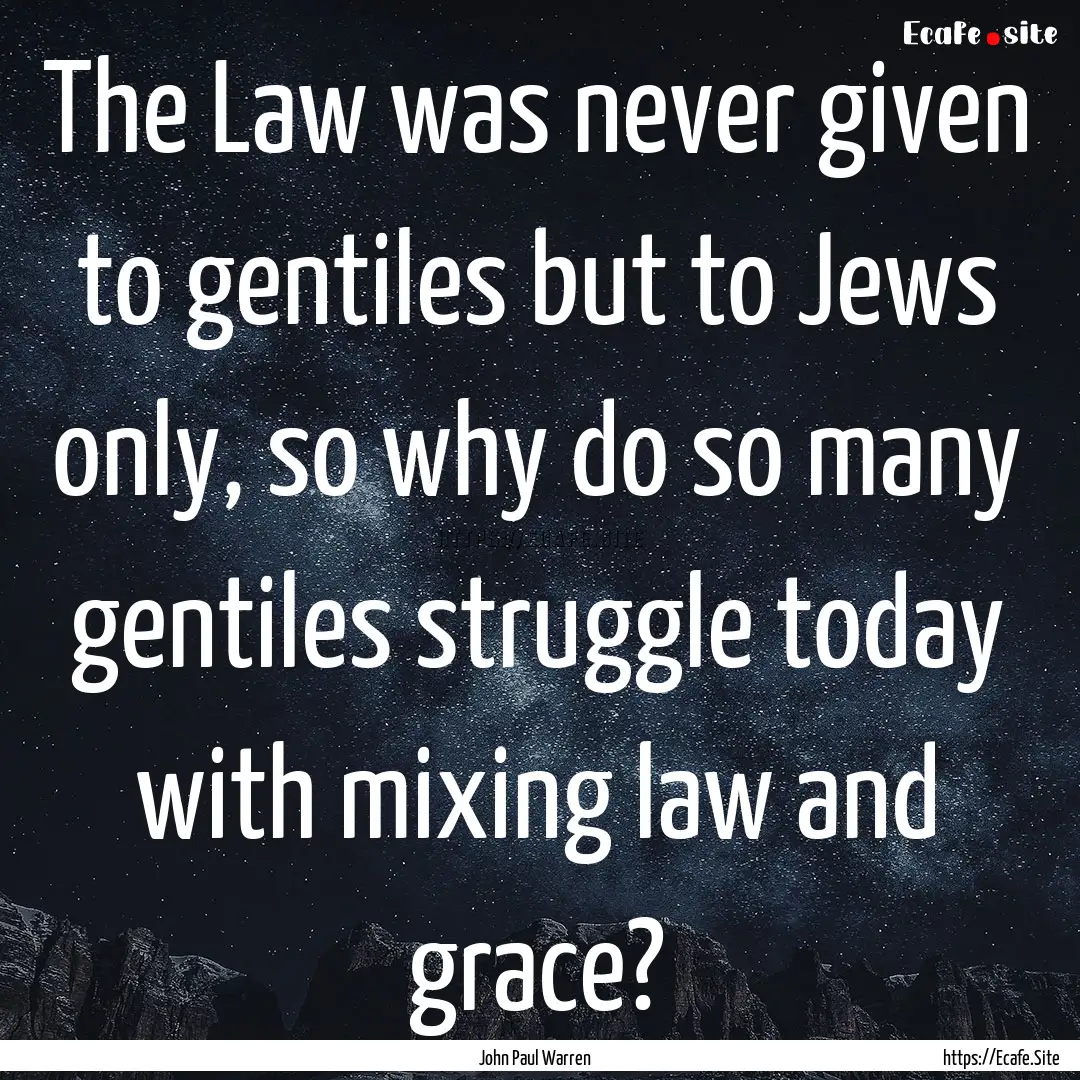 The Law was never given to gentiles but to.... : Quote by John Paul Warren