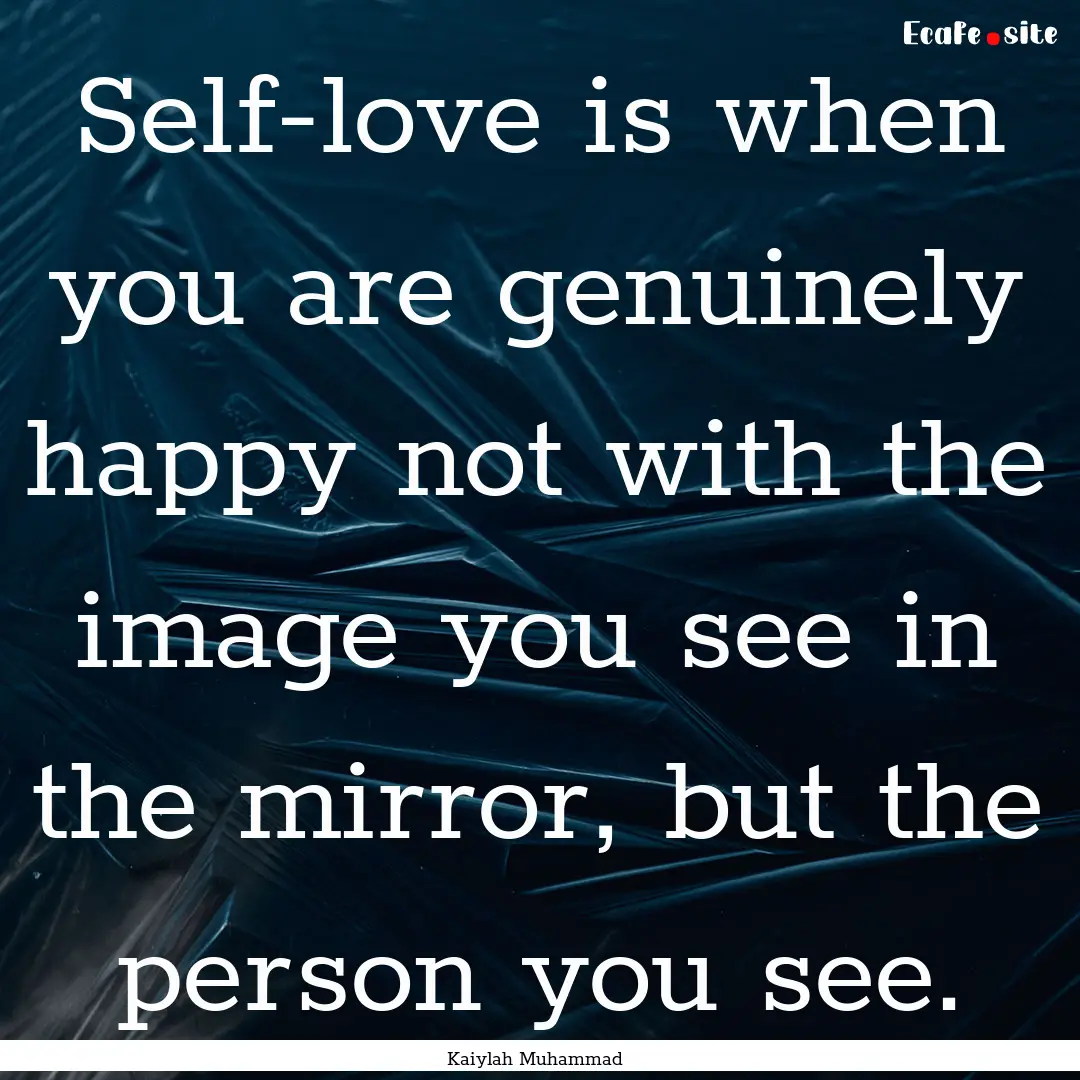 Self-love is when you are genuinely happy.... : Quote by Kaiylah Muhammad