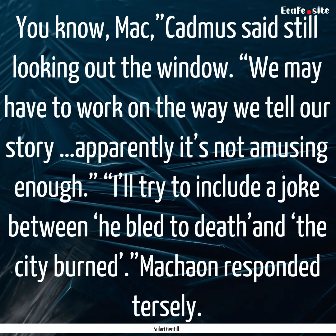 You know, Mac,”Cadmus said still looking.... : Quote by Sulari Gentill