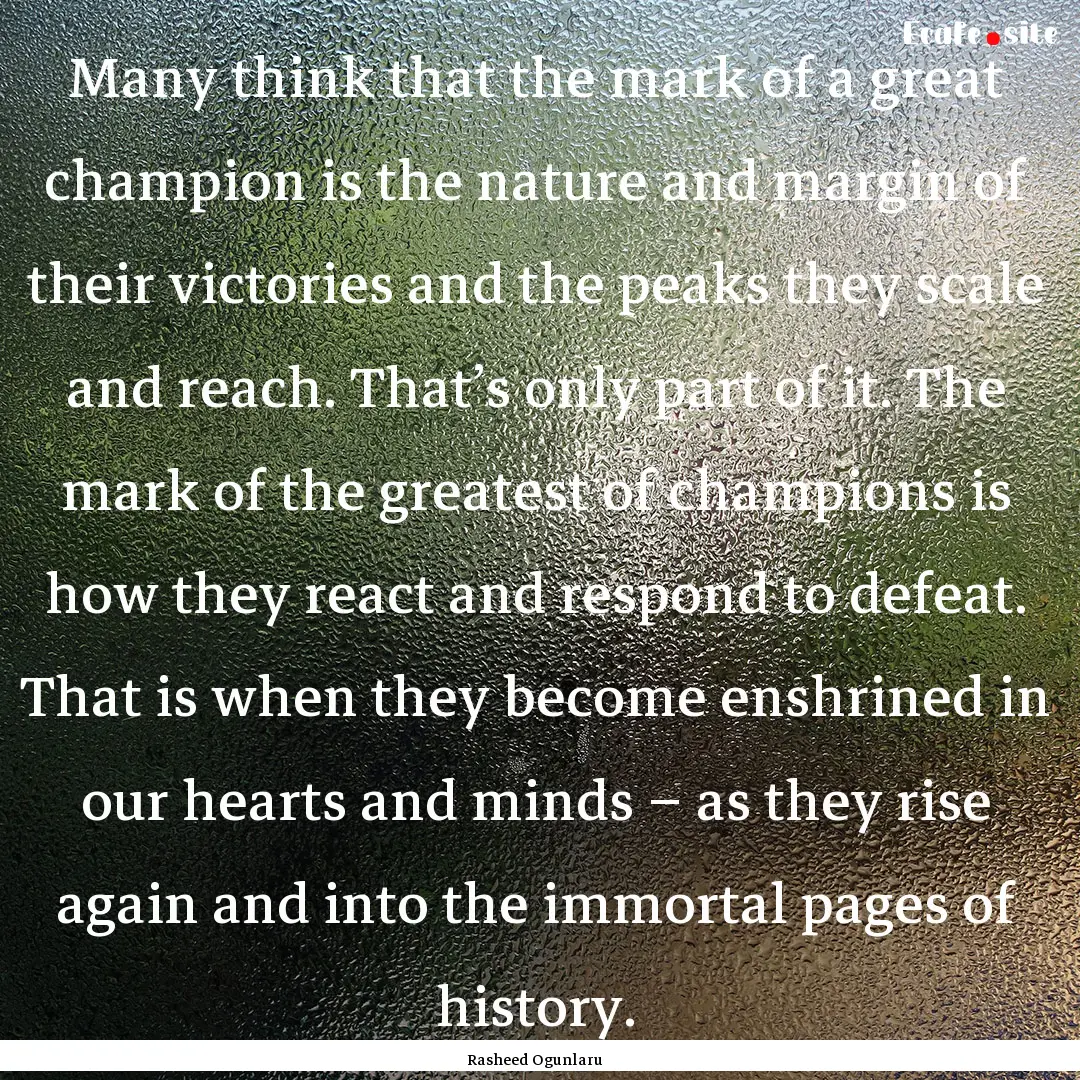 Many think that the mark of a great champion.... : Quote by Rasheed Ogunlaru