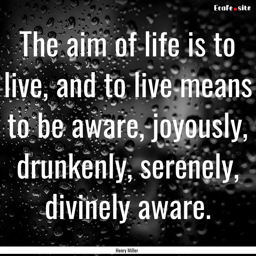 The aim of life is to live, and to live means.... : Quote by Henry Miller