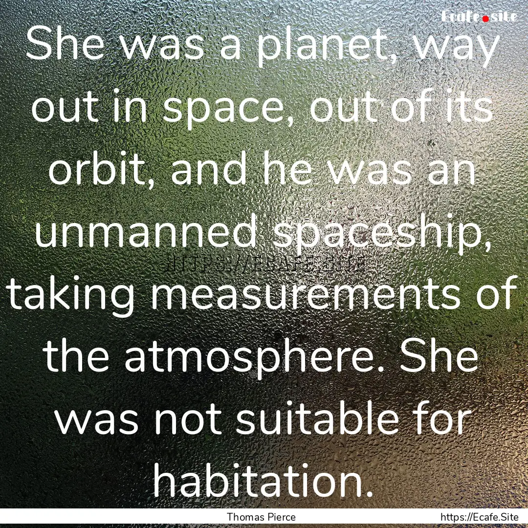 She was a planet, way out in space, out of.... : Quote by Thomas Pierce