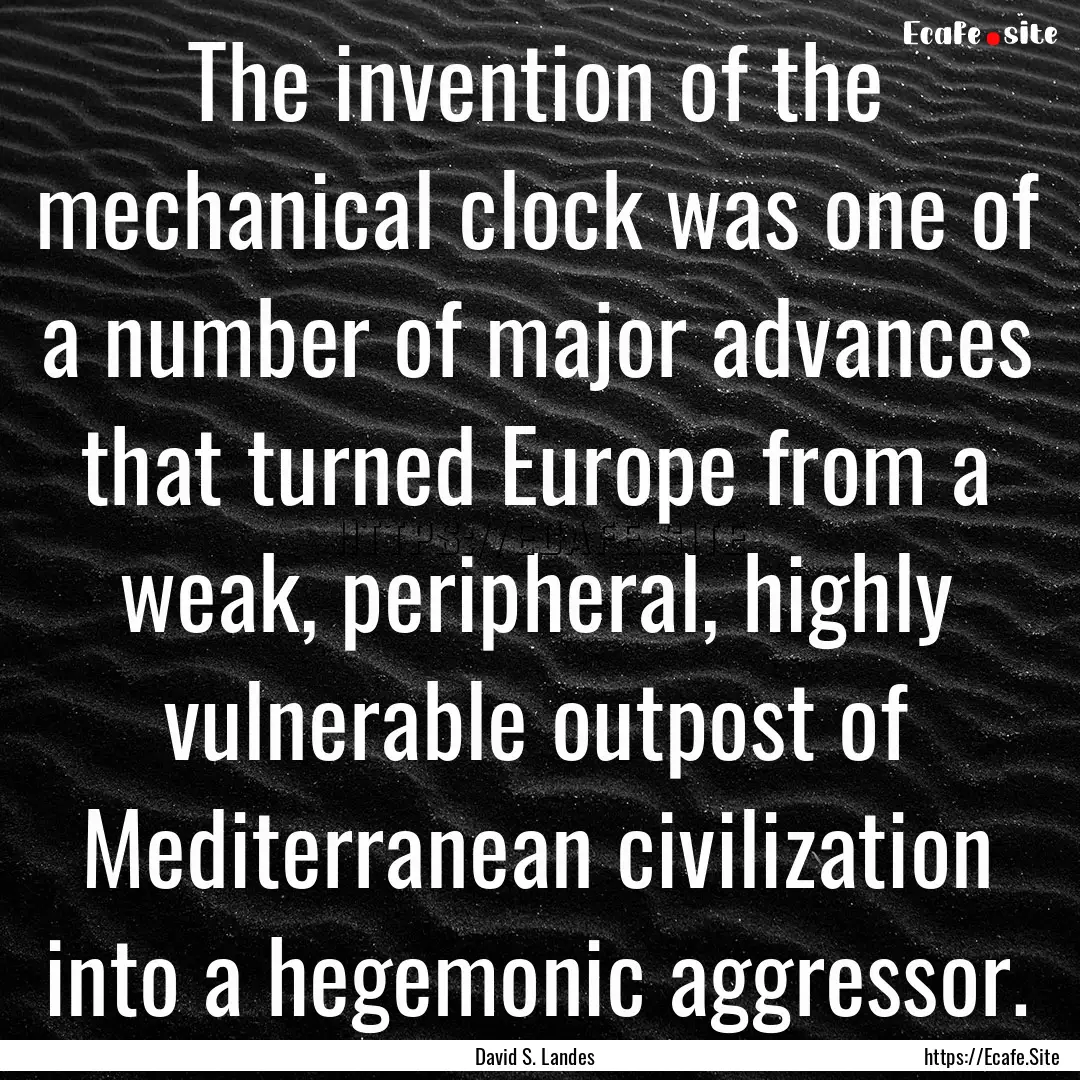 The invention of the mechanical clock was.... : Quote by David S. Landes