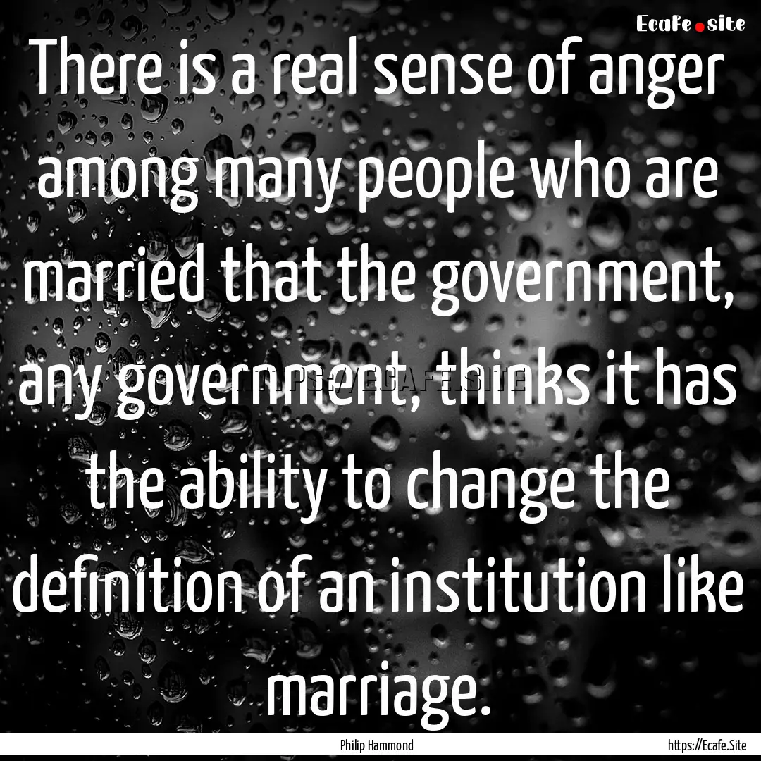 There is a real sense of anger among many.... : Quote by Philip Hammond