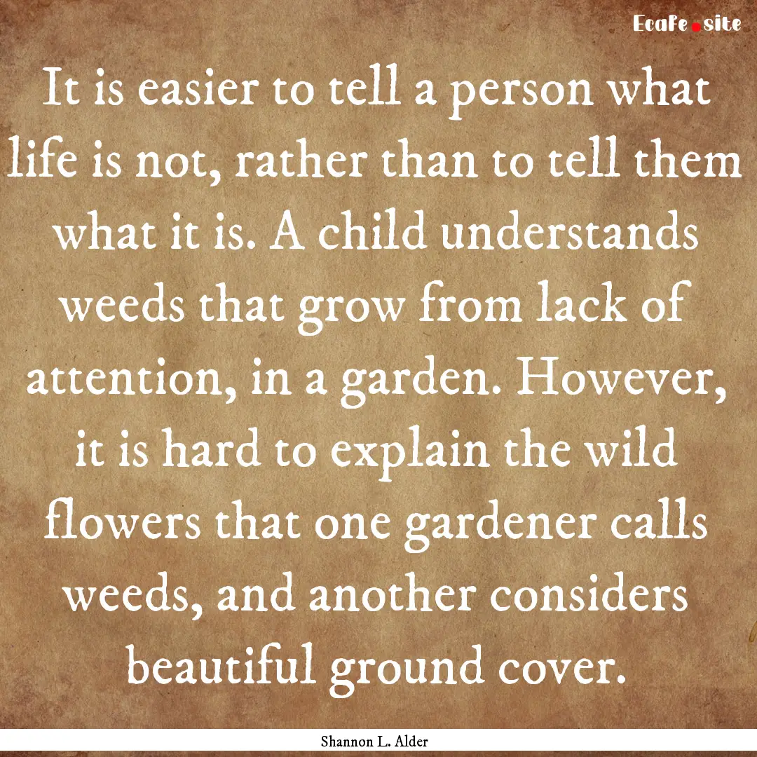 It is easier to tell a person what life is.... : Quote by Shannon L. Alder