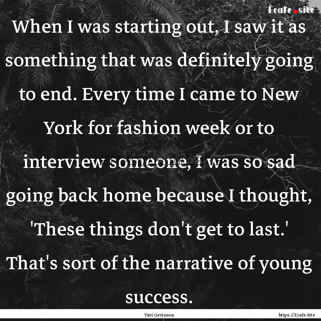 When I was starting out, I saw it as something.... : Quote by Tavi Gevinson