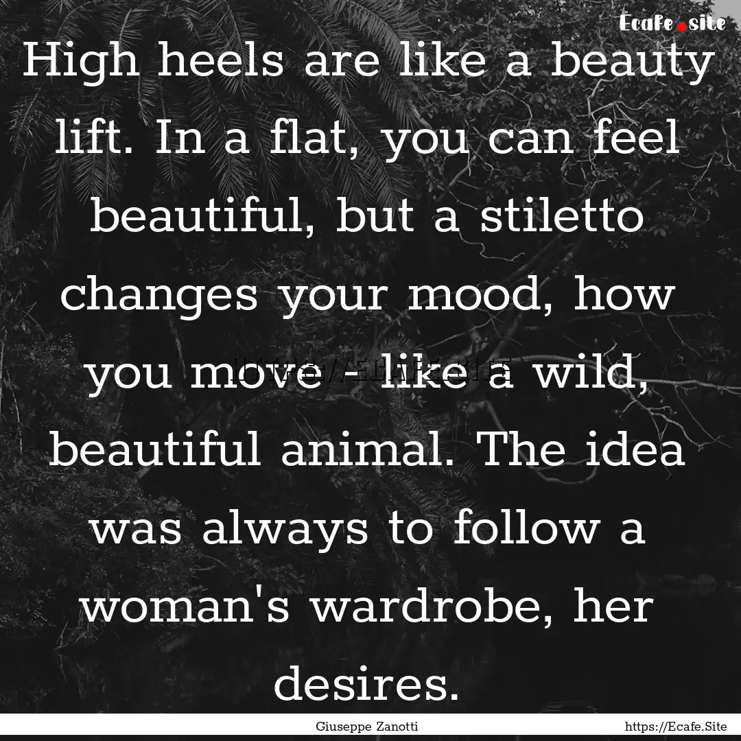 High heels are like a beauty lift. In a flat,.... : Quote by Giuseppe Zanotti