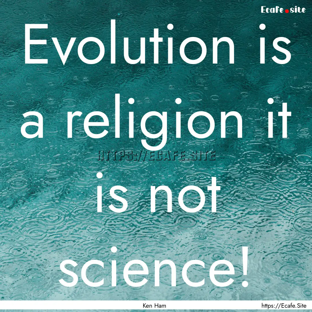 Evolution is a religion it is not science!.... : Quote by Ken Ham