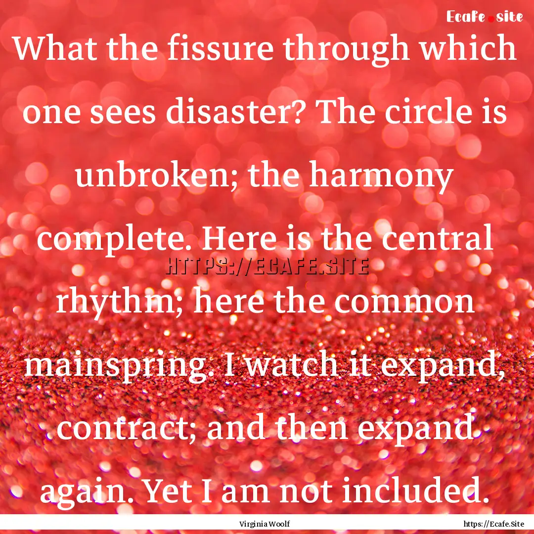 What the fissure through which one sees disaster?.... : Quote by Virginia Woolf