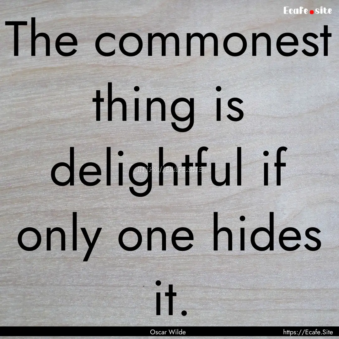 The commonest thing is delightful if only.... : Quote by Oscar Wilde