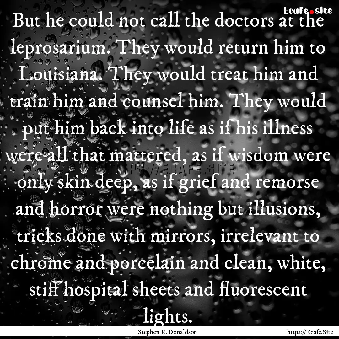 But he could not call the doctors at the.... : Quote by Stephen R. Donaldson