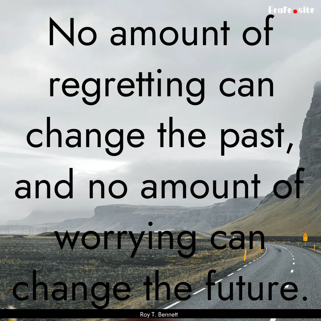 No amount of regretting can change the past,.... : Quote by Roy T. Bennett