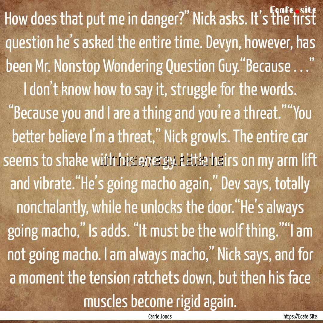 How does that put me in danger?” Nick asks..... : Quote by Carrie Jones