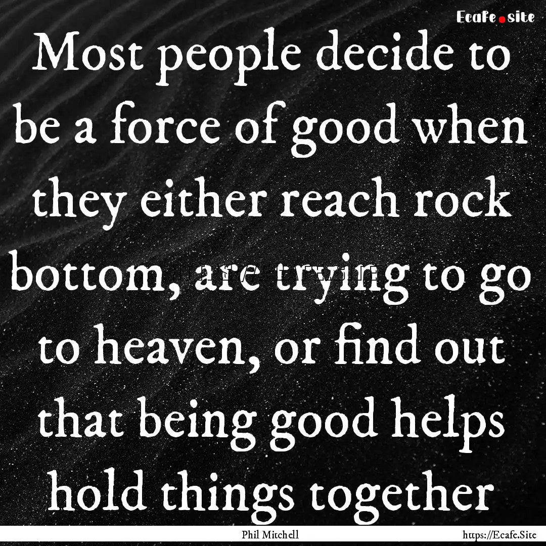 Most people decide to be a force of good.... : Quote by Phil Mitchell