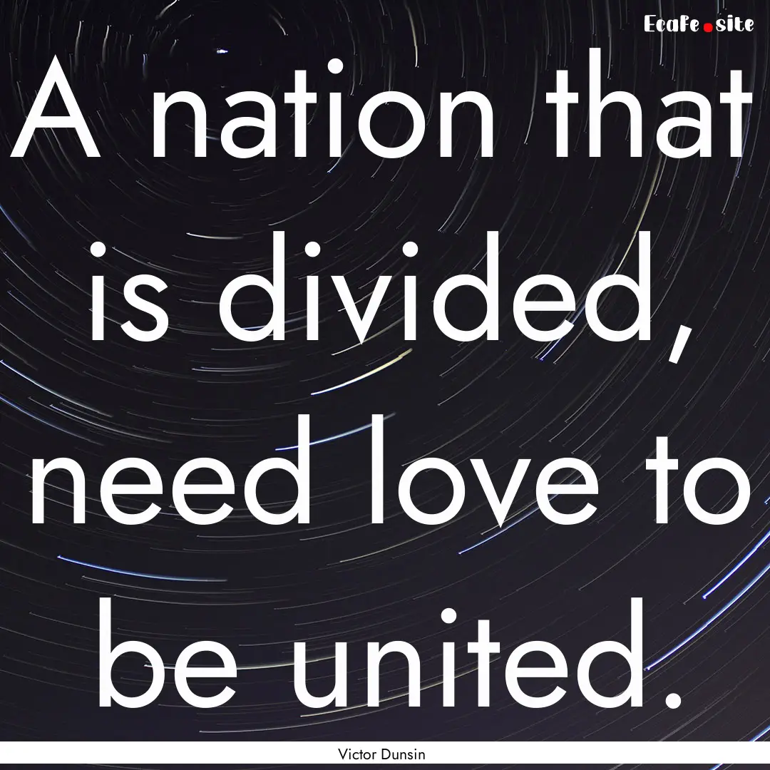 A nation that is divided, need love to be.... : Quote by Victor Dunsin