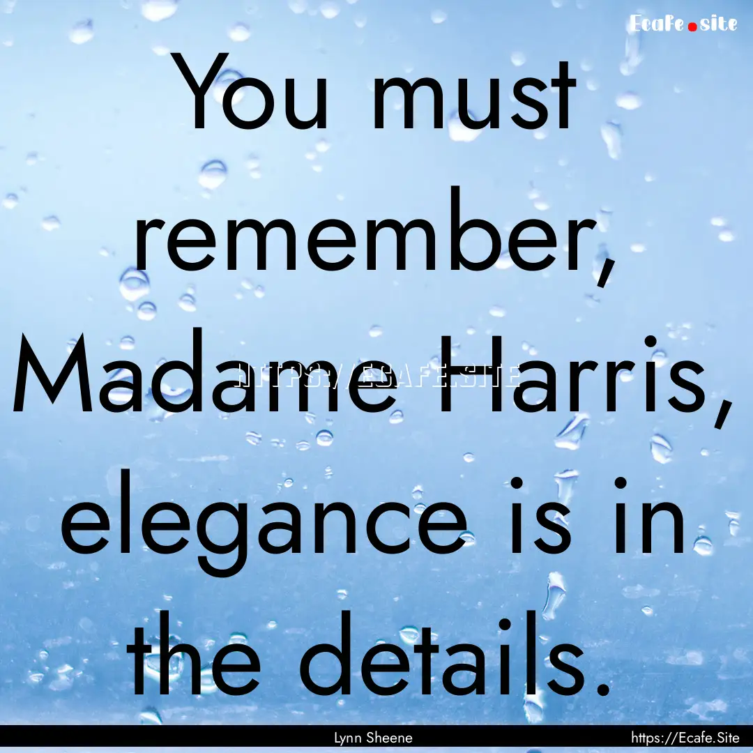 You must remember, Madame Harris, elegance.... : Quote by Lynn Sheene