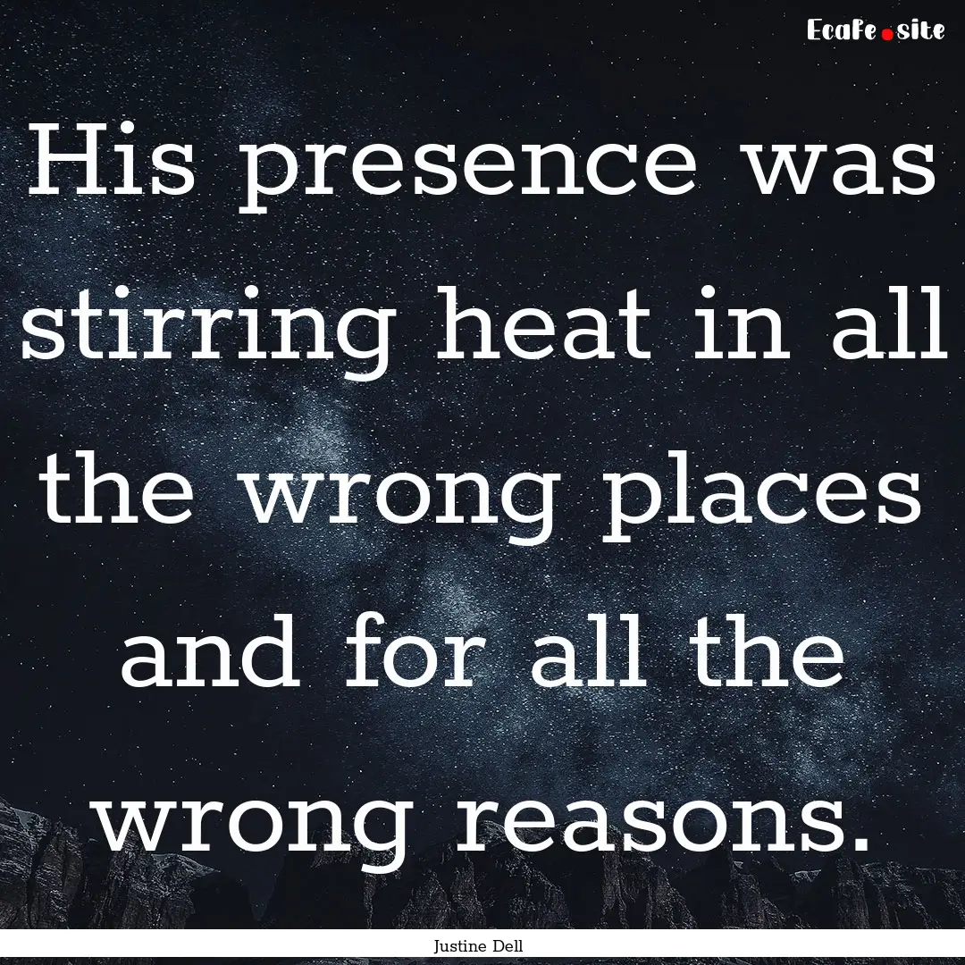 His presence was stirring heat in all the.... : Quote by Justine Dell