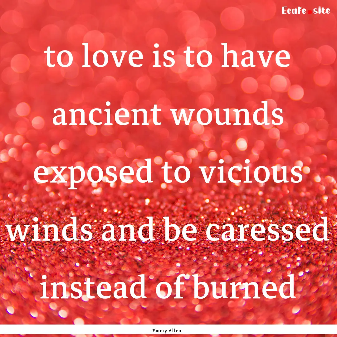 to love is to have ancient wounds exposed.... : Quote by Emery Allen