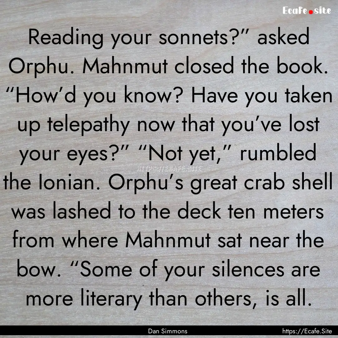 Reading your sonnets?” asked Orphu. Mahnmut.... : Quote by Dan Simmons