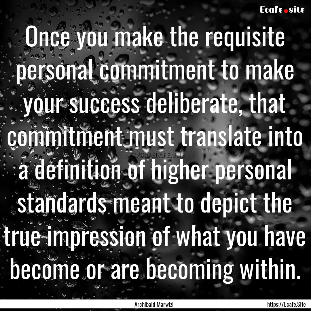 Once you make the requisite personal commitment.... : Quote by Archibald Marwizi