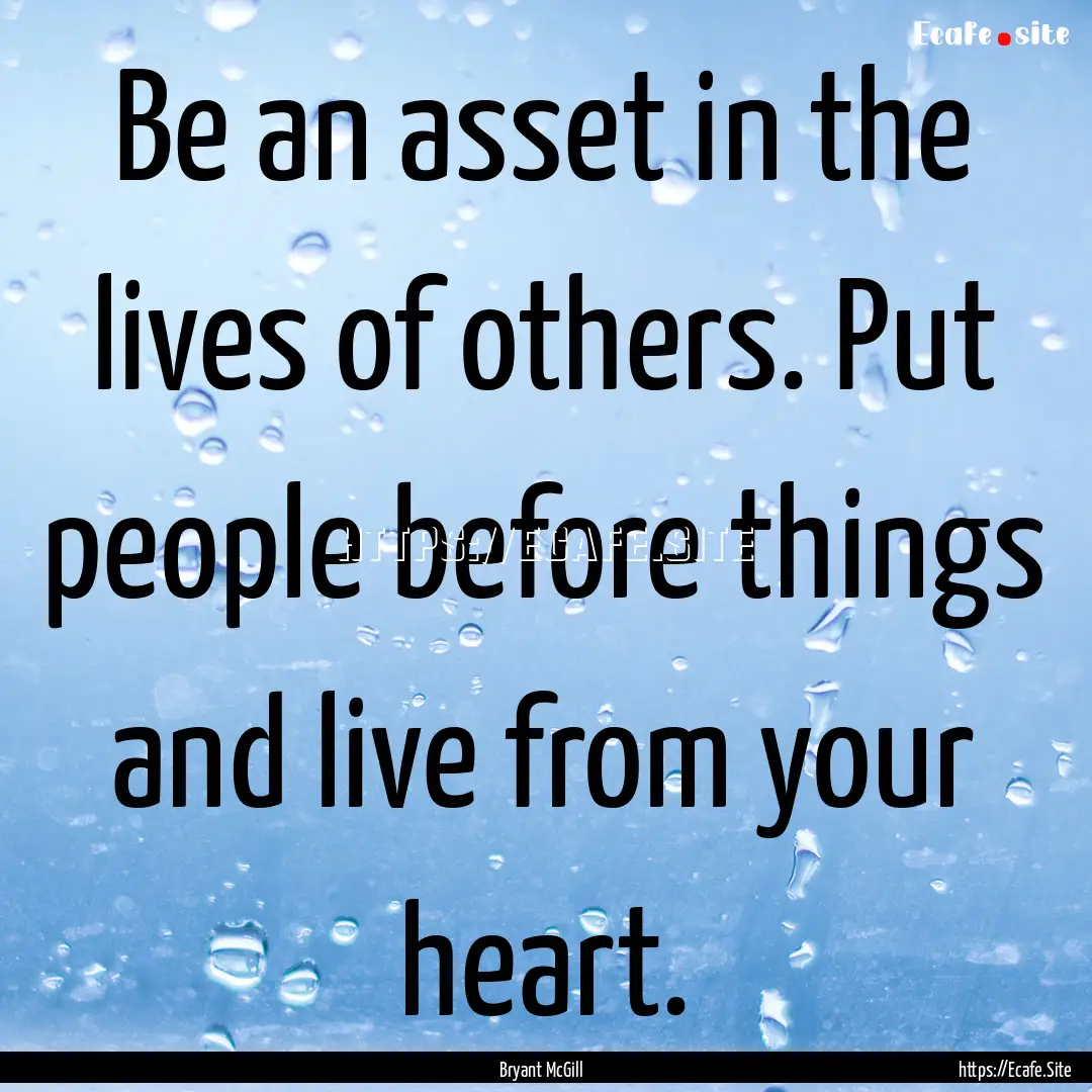 Be an asset in the lives of others. Put people.... : Quote by Bryant McGill