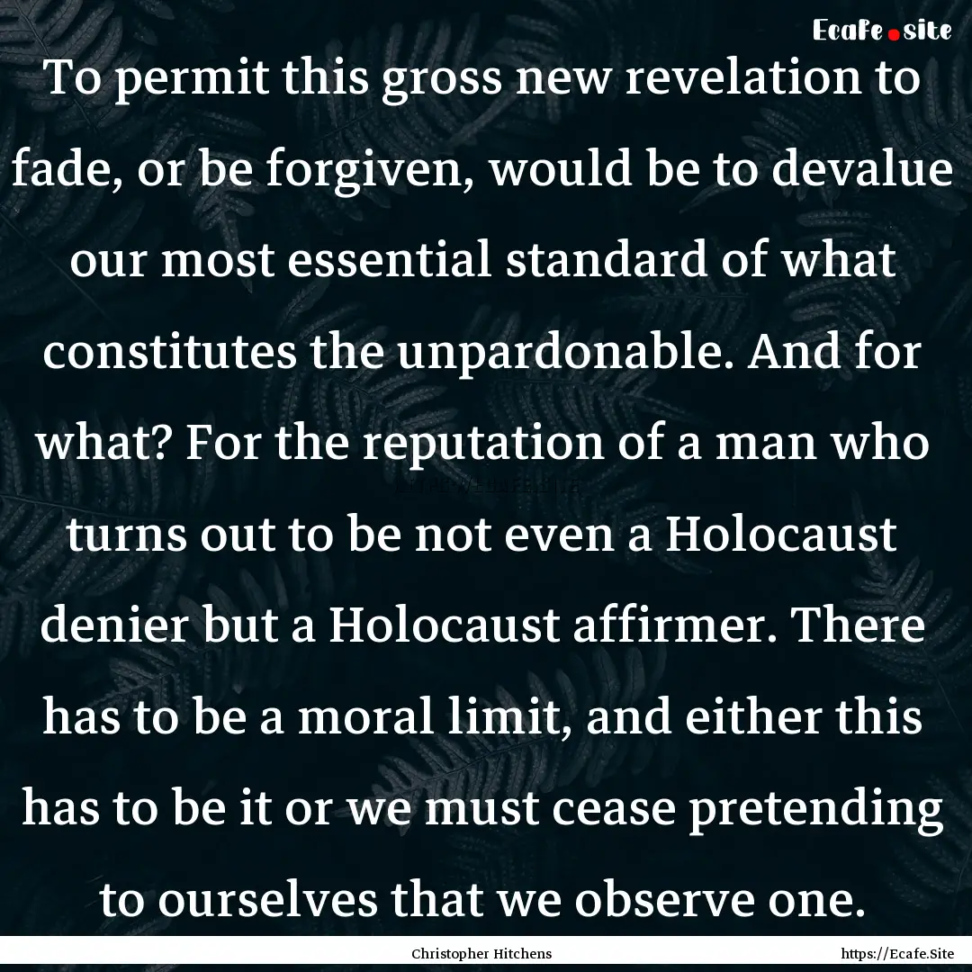 To permit this gross new revelation to fade,.... : Quote by Christopher Hitchens