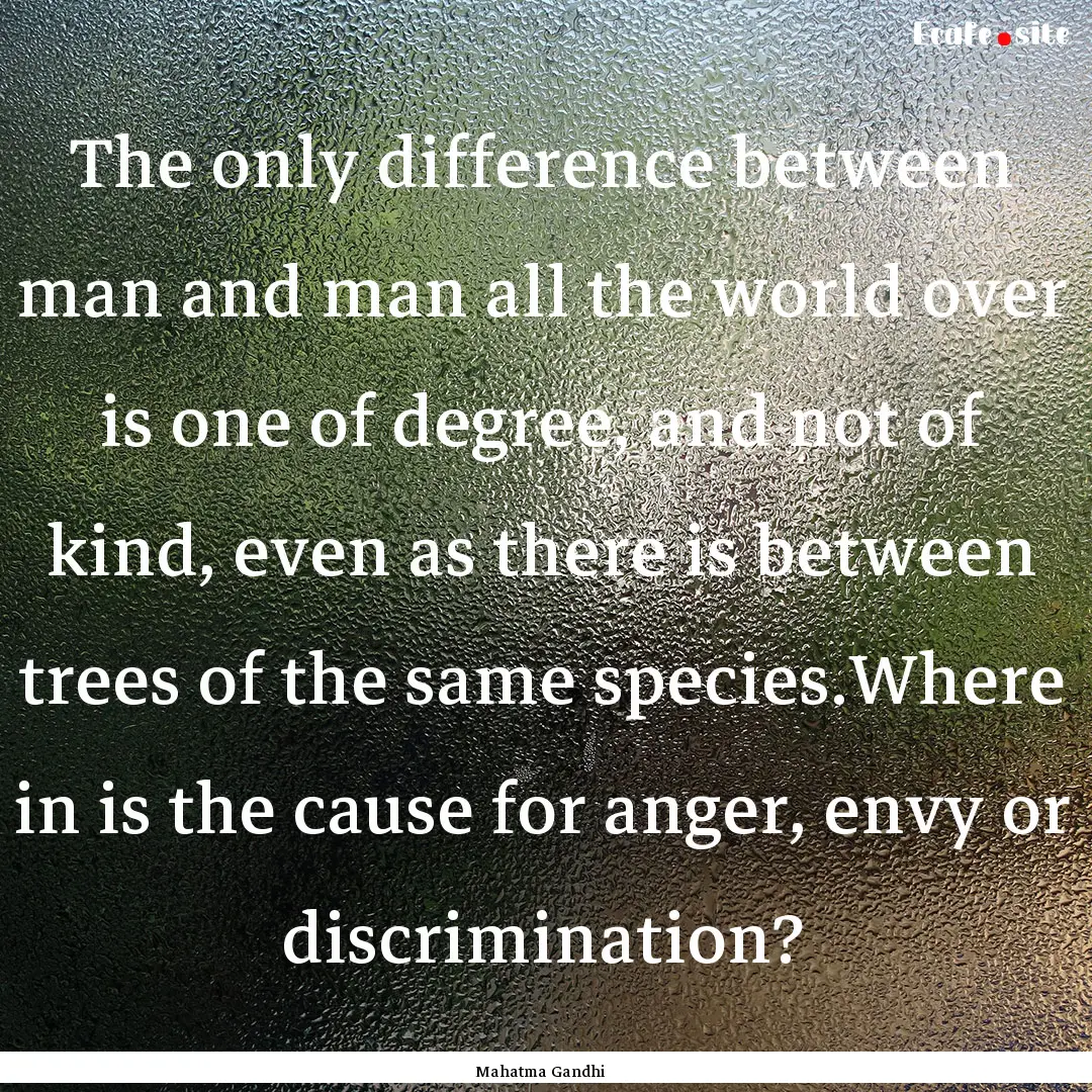 The only difference between man and man all.... : Quote by Mahatma Gandhi