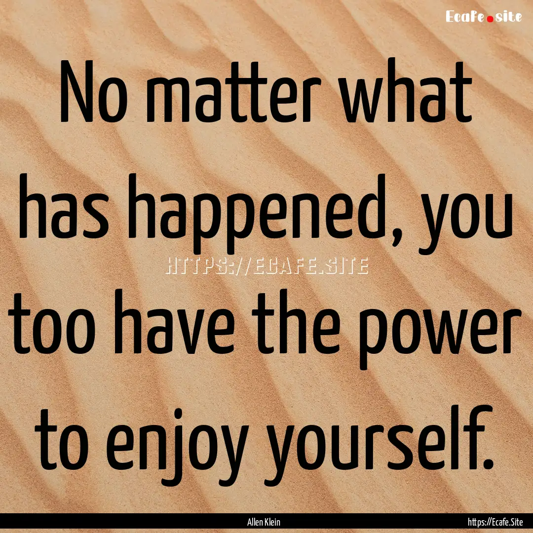 No matter what has happened, you too have.... : Quote by Allen Klein