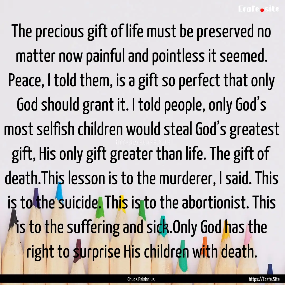 The precious gift of life must be preserved.... : Quote by Chuck Palahniuk