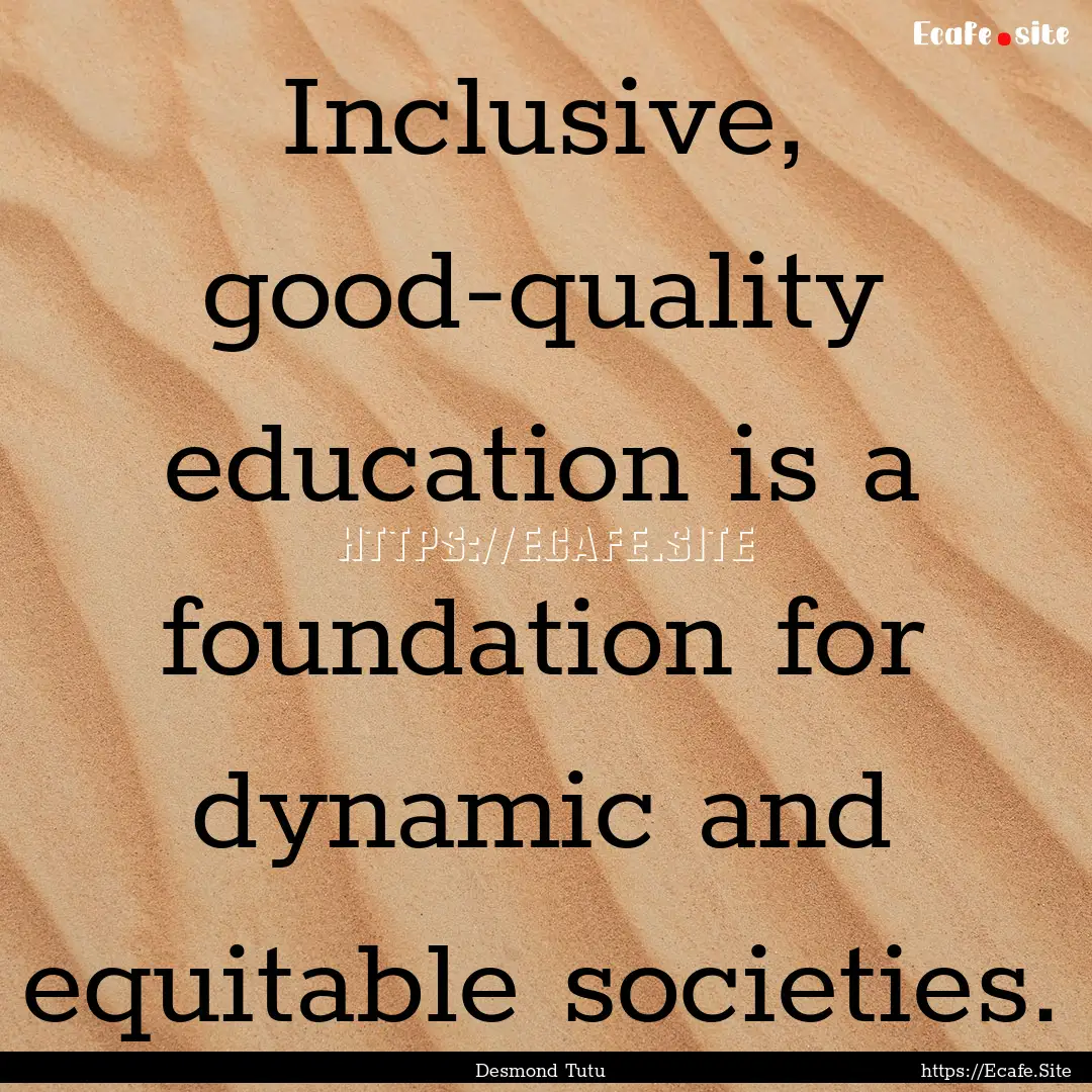 Inclusive, good-quality education is a foundation.... : Quote by Desmond Tutu