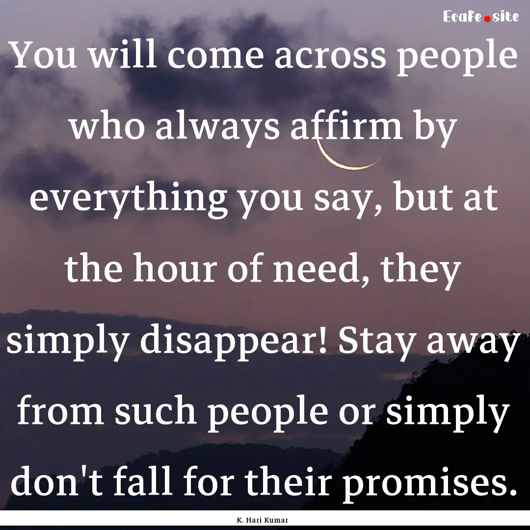 You will come across people who always affirm.... : Quote by K. Hari Kumar