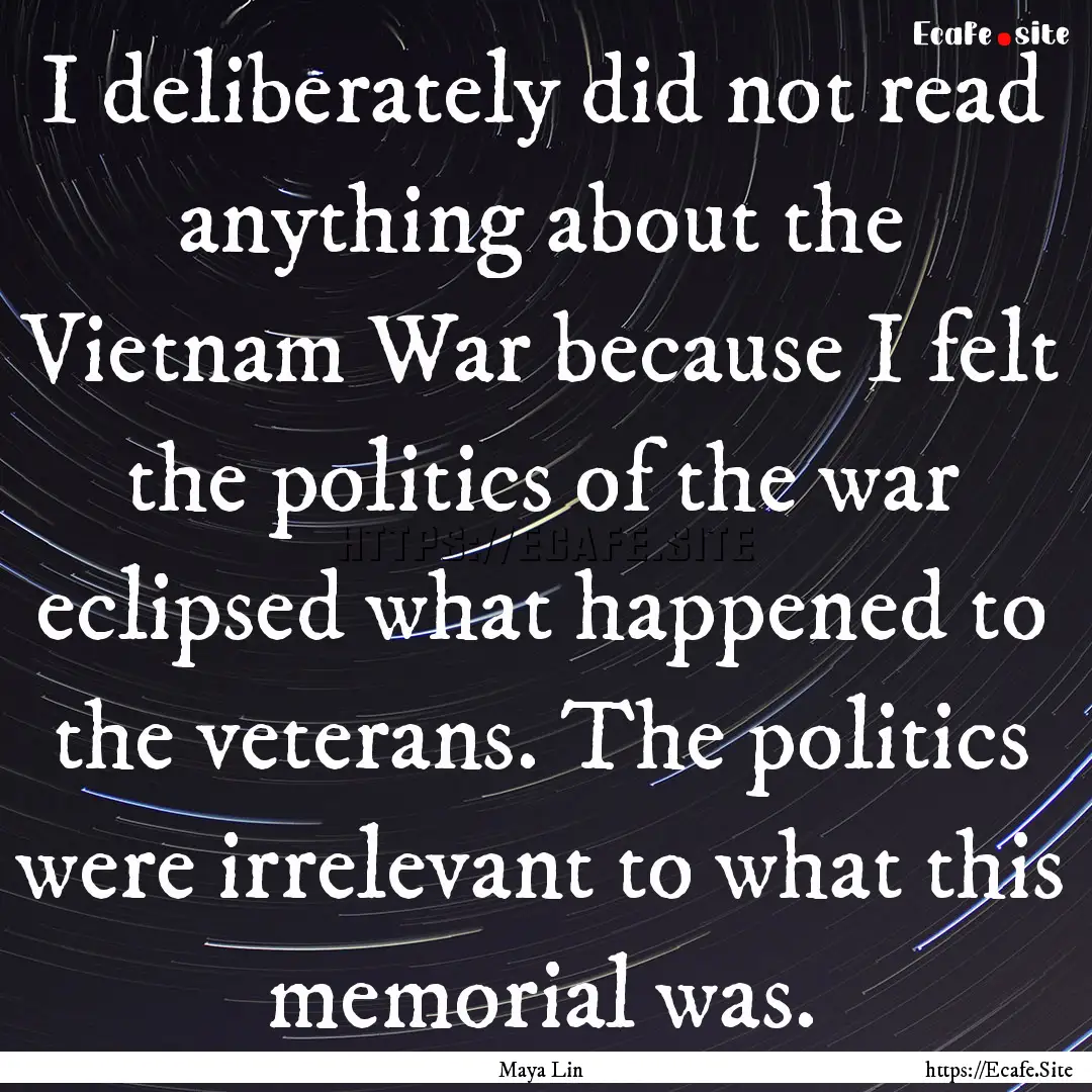 I deliberately did not read anything about.... : Quote by Maya Lin