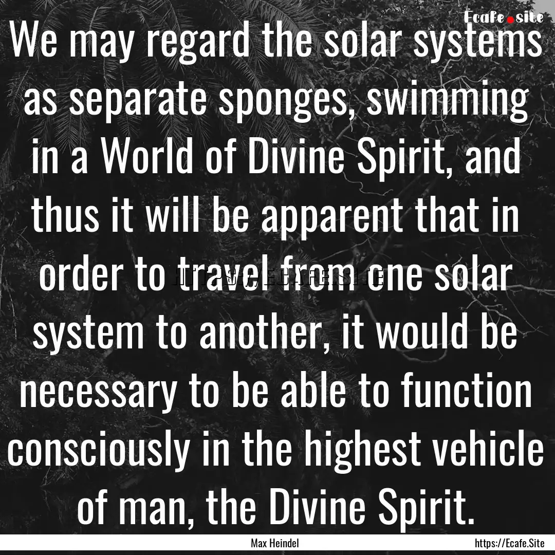 We may regard the solar systems as separate.... : Quote by Max Heindel