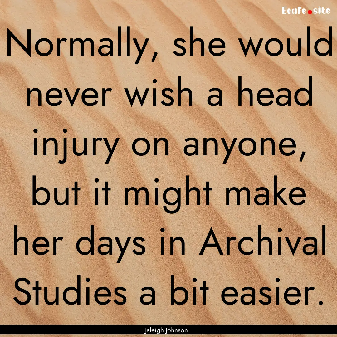 Normally, she would never wish a head injury.... : Quote by Jaleigh Johnson