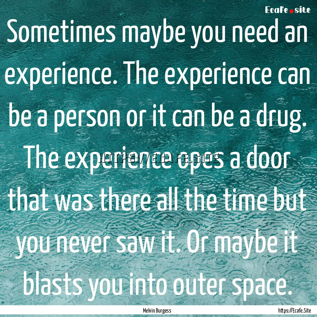 Sometimes maybe you need an experience. The.... : Quote by Melvin Burgess