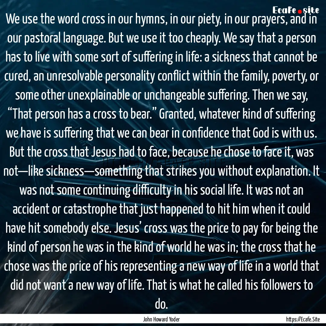 We use the word cross in our hymns, in our.... : Quote by John Howard Yoder