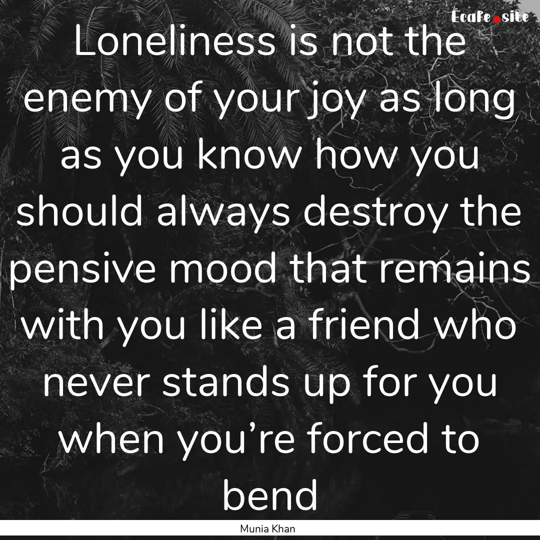 Loneliness is not the enemy of your joy as.... : Quote by Munia Khan