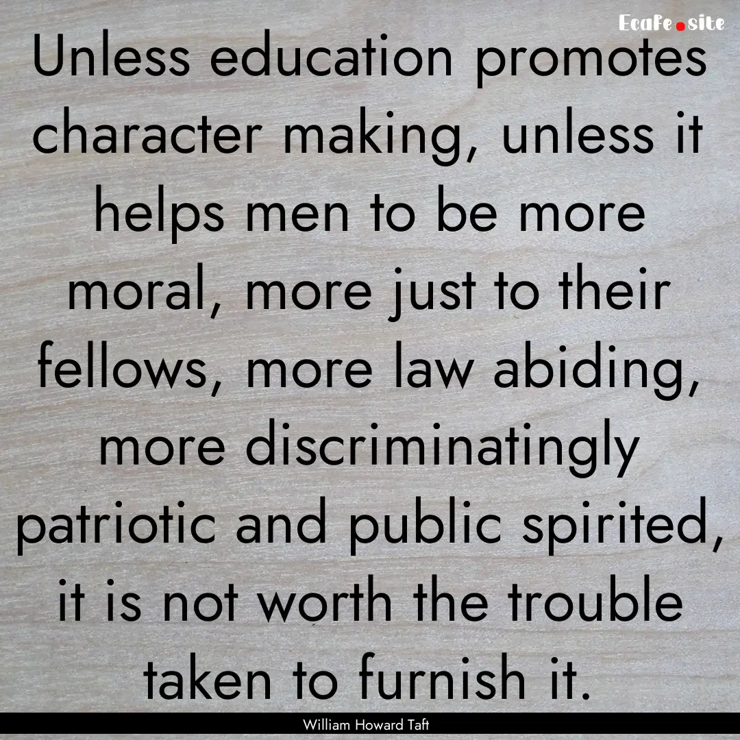 Unless education promotes character making,.... : Quote by William Howard Taft