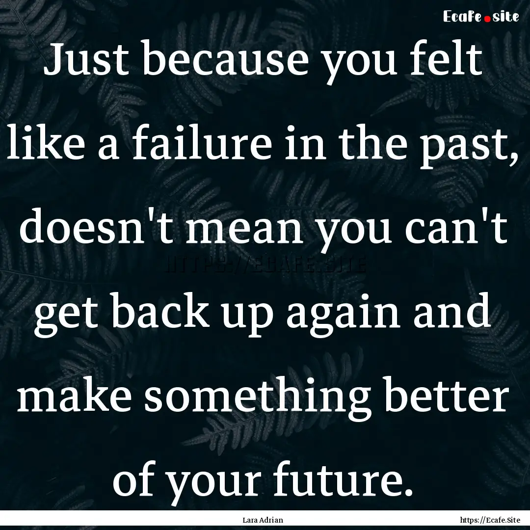 Just because you felt like a failure in the.... : Quote by Lara Adrian