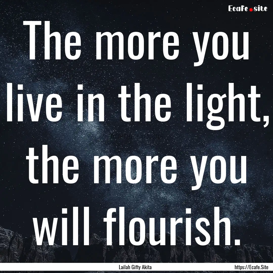 The more you live in the light, the more.... : Quote by Lailah Gifty Akita